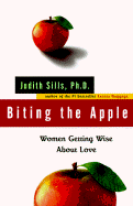 Biting the Apple: 9women Getting Wise about Love - Sills, Judith, PH.D.