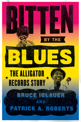 Bitten by the Blues: The Alligator Records Story - Iglauer, Bruce, and Roberts, Patrick A