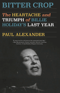 Bitter Crop: The Heartache and Triumph of Billie Holiday's Last Year