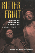 Bitter Fruit: African American Women in World War II Volume 1