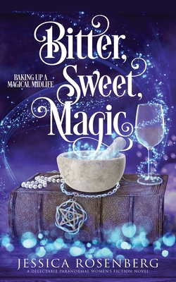Bitter, Sweet, Magic: Baking Up a Magical Midlife book 3 - Rosenberg, Jessica