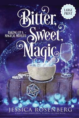 Bitter, Sweet, Magic - Large Print: Baking Up a Magical Midlife: Book 3 - Rosenberg, Jessica