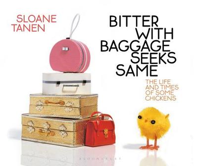 Bitter with Baggage Seeks Same: The Life and Times of Some Chickens - Tanen, Sloane