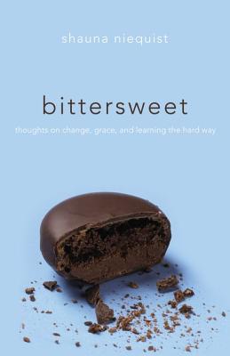 Bittersweet: Thoughts on Change, Grace, and Learning the Hard Way - Niequist, Shauna