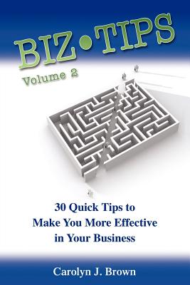 Biz-Tips Volume 2: 30 Quick Tips to Make Your More Effective in Your Business - Brown, Carolyn J