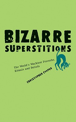 Bizarre Superstitions: The World's Wackiest Proverbs, Rituals and Beliefs - Cooper, Christopher, Dr.
