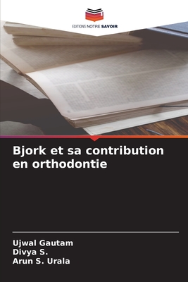 Bjork et sa contribution en orthodontie - Gautam, Ujwal, and S, Divya, and Urala, Arun S