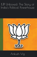 BJP Unboxed: The Story of India's Political Powerhouse