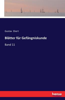 Bltter fr Gefngniskunde: Band 11 - Ekert, Gustav