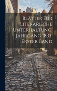 Bltter fr literarische Unterhaltung. Jahrgang 1833. Erster Band