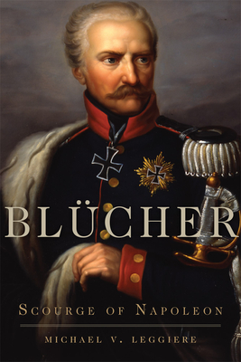 Blcher: Scourge of Napoleon - Leggiere, Michael V.
