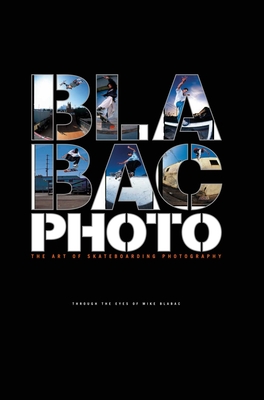 Blabac Photo: The Art of Skateboarding Photography - Blabac, Mike (Photographer), and Brittain, J Grant (Contributions by), and Phelps, Jake (Contributions by)