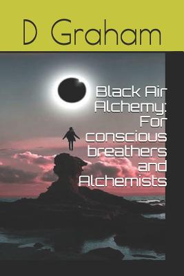 Black Air Alchemy: For conscious breathers and Alchemists - Graham, D