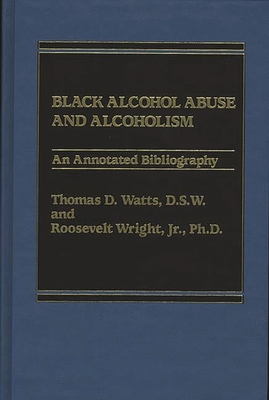 Black Alcohol Abuse and Alcoholism: An Annotated Bibliography - Watts, Thomas, and Wright, Roosevlt