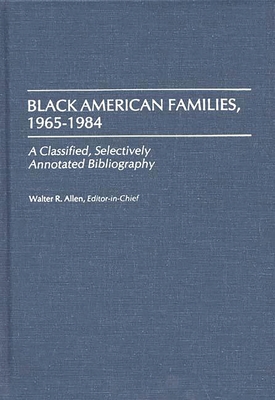 Black American Families, 1965-1984: A Classified, Selectively Annotated Bibliography - Allen, Walter Recharde