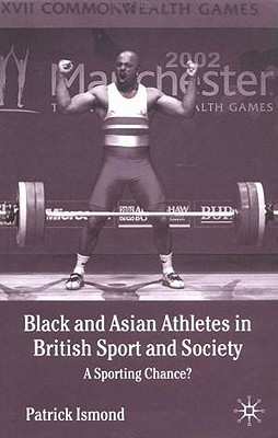 Black and Asian Athletes in British Sport and Society: A Sporting Chance? - Ismond, P