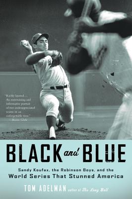 Black and Blue: Sandy Koufax, the Robinson Boys, and the World Series That Stunned America - Adelman, Tom