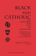 Black and Catholic: The Challenge and Gift of Black Folk, Contributions of African American Experience, World View and Thought to Catholic Theology - Phelps, Jamie T, P. (Editor), and Phelps, James T (Editor)