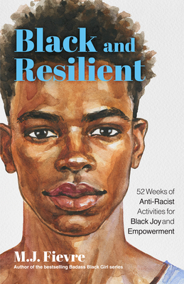 Black and Resilient: 52 Weeks of Anti-Racist Activities for Black Joy and Empowerment (Journal for Healing, Black Self-Love, Anti-Prejudice, and Affirmations for Teens) - Fievre, M J
