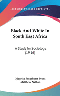 Black And White In South East Africa: A Study In Sociology (1916)