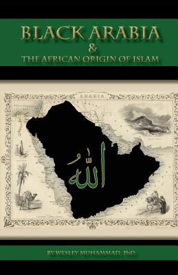 Black Arabia & the African Origin of Islam - Muhammad, Wesley