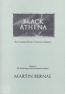 Black Athena: Afroasiatic Roots of Classical Civilization, Volume II: The Archaeological and Documentary Evidence - Bernal, Martin