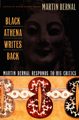 Black Athena Writes Back: Martin Bernal Responds to His Critics - Bernal, Martin, and Moore, David Chioni (Editor)