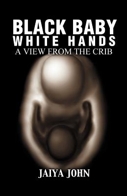 Black Baby White Hands: A View from the Crib - John, Jaiya