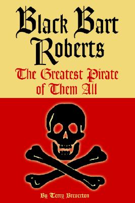 Black Bart Roberts: The Greatest Pirate of Them All - Breverton, Terry, Mr.