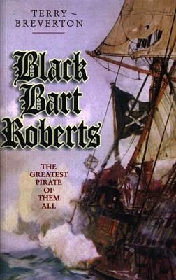 Black Bart Roberts - The Greatest Pirate of Them All - Breverton, Terry