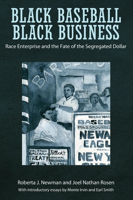 Black Baseball, Black Business: Race Enterprise and the Fate of the Segregated Dollar - Newman, Roberta J, and Rosen, Joel Nathan