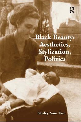 Black Beauty: Aesthetics, Stylization, Politics - Tate, Shirley Anne