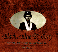 Black, Blue & Gray: African Americans in the Civil War