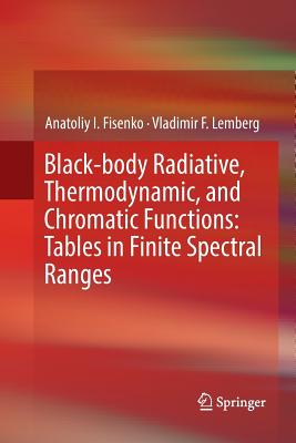 Black-Body Radiative, Thermodynamic, and Chromatic Functions: Tables in Finite Spectral Ranges - Fisenko, Anatoliy I, and Lemberg, Vladimir F