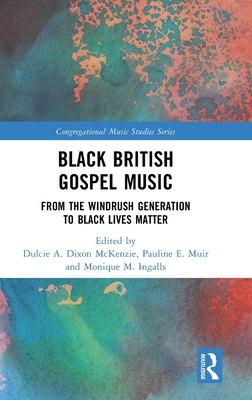 Black British Gospel Music: From the Windrush Generation to Black Lives Matter - McKenzie, Dulcie A Dixon (Editor), and Muir, Pauline E (Editor), and Ingalls, Monique M (Editor)