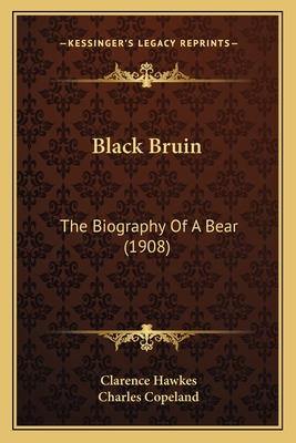 Black Bruin: The Biography Of A Bear (1908) - Hawkes, Clarence