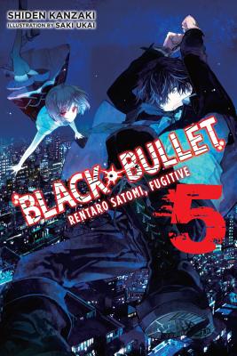 Black Bullet, Vol. 5 (Light Novel): Rentaro Satomi, Fugitive - Kanzaki, Shiden, and Ukai, Saki