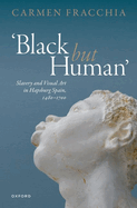 'Black but Human': Slavery and Visual Art in Hapsburg Spain, 1480-1700