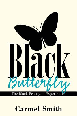 Black Butterfly: The Black Beauty of Experiences - Smith, Carmel