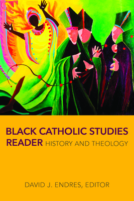 Black Catholic Studies Reader: History and Theology - Endres, David J, and Gregory, Wilton Cardinal (Foreword by)