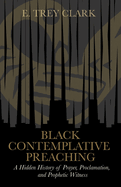 Black Contemplative Preaching: A Hidden History of Prayer, Proclamation, and Prophetic Witness