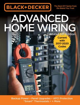 Black & Decker Advanced Home Wiring, 5th Edition: Backup Power - Panel Upgrades - Afci Protection - Smart Thermostats - + More - Editors of Cool Springs Press