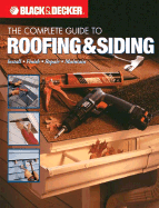 Black & Decker the Complete Guide to Roofing & Siding: Install, Finish, Repair, Maintain