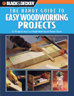 Black & Decker: The Handy Guide to Easy Woodworking Projects: 50 Projects You Can Build with Hand Power Tools