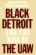 Black Detroit and the Rise of the UAW - Meier, August, Prof., and Rudwick, Elliott