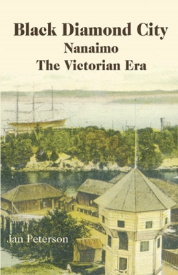 Black Diamond City: Nanaimo -- The Victorian Era - Peterson, Jan