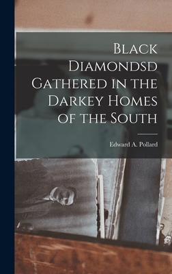 Black Diamondsd Gathered in the Darkey Homes of the South - Pollard, Edward A