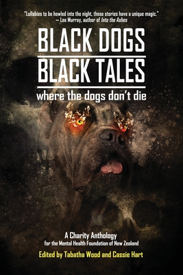 Black Dogs, Black Tales - Where the Dogs Don't Die: A Charity Anthology for the Mental Health Foundation of New Zealand - Grant, John Linwood, and Warren, Kaaron, and Baxter, Alan