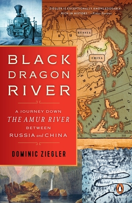 Black Dragon River: A Journey Down the Amur River Between Russia and China - Ziegler, Dominic