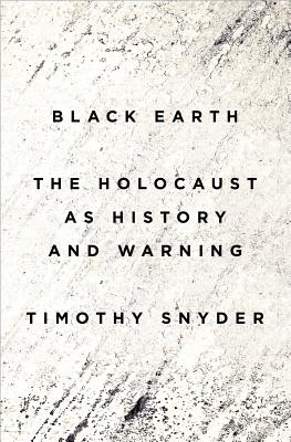 Black Earth: The Holocaust as History and Warning - Snyder, Timothy